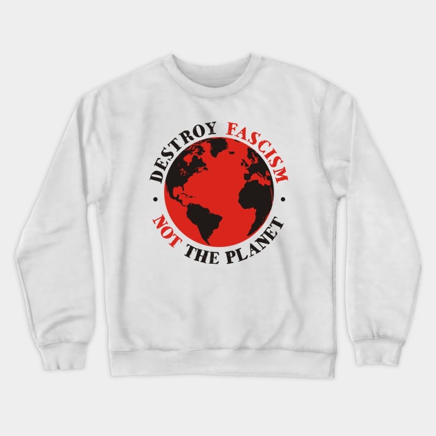 Destroy Fascism Not The Planet Crewneck Sweatshirt by ForTheFuture